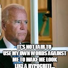 Joe is sad that the Republicans are doing the same thing he did in 1992 concerning the supreme court. | IT'S NOT FAIR TO USE MY OWN WORDS AGAINST ME TO MAKE ME LOOK LIKE A HYPOCRITE... | image tagged in joe biden,supreme court,democrats,hypocrisy | made w/ Imgflip meme maker