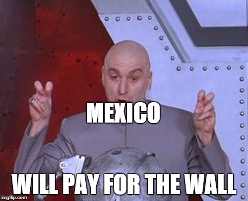 Dr Evil Laser Meme | MEXICO; WILL PAY FOR THE WALL | image tagged in memes,dr evil laser | made w/ Imgflip meme maker