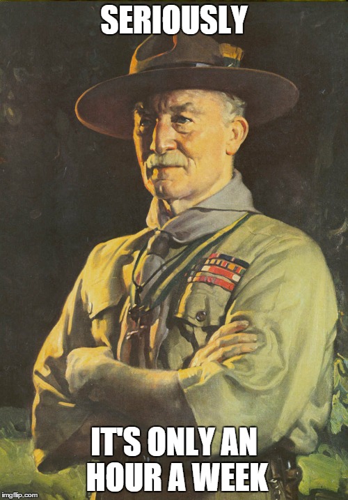 Baden Powell | SERIOUSLY; IT'S ONLY AN HOUR A WEEK | image tagged in baden powell | made w/ Imgflip meme maker