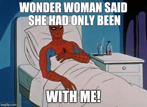 Spiderman Hospital | WONDER WOMAN SAID SHE HAD ONLY BEEN; WITH ME! | image tagged in memes,spiderman hospital,spiderman | made w/ Imgflip meme maker