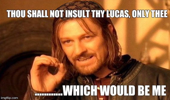Probably Michael Clifford | THOU SHALL NOT INSULT THY LUCAS, ONLY THEE; ............WHICH WOULD BE ME | image tagged in memes,one does not simply,scumbag | made w/ Imgflip meme maker