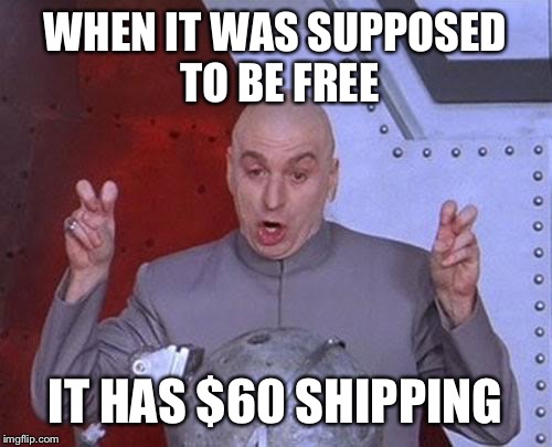 Dr Evil Laser | WHEN IT WAS SUPPOSED TO BE FREE; IT HAS $60 SHIPPING | image tagged in memes,dr evil laser | made w/ Imgflip meme maker