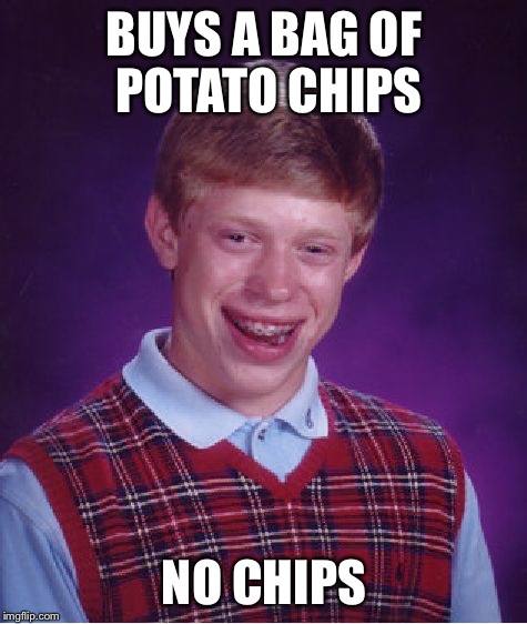 still a bit peckish | BUYS A BAG OF POTATO CHIPS; NO CHIPS | image tagged in memes,bad luck brian,potato chips,chips | made w/ Imgflip meme maker