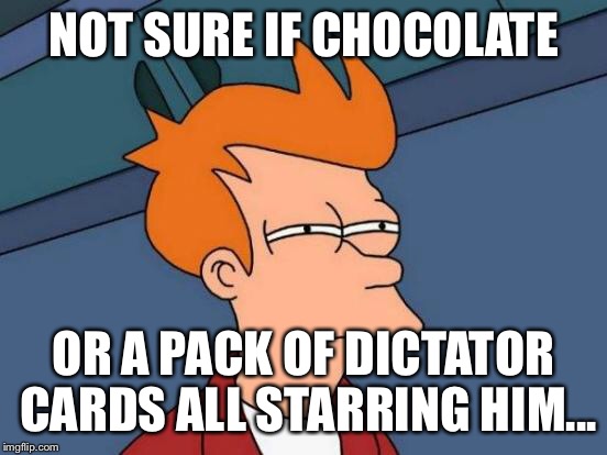 Futurama Fry Meme | NOT SURE IF CHOCOLATE OR A PACK OF DICTATOR CARDS ALL STARRING HIM... | image tagged in memes,futurama fry | made w/ Imgflip meme maker