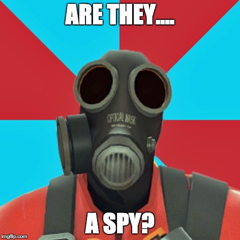 Paranoid Pyro | ARE THEY.... A SPY? | image tagged in paranoid pyro | made w/ Imgflip meme maker