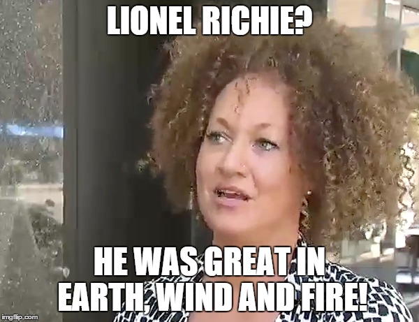 Confused Rachel Dolezal | LIONEL RICHIE? HE WAS GREAT IN EARTH, WIND AND FIRE! | image tagged in rachel dolezal,funny memes,lionel richie,music | made w/ Imgflip meme maker