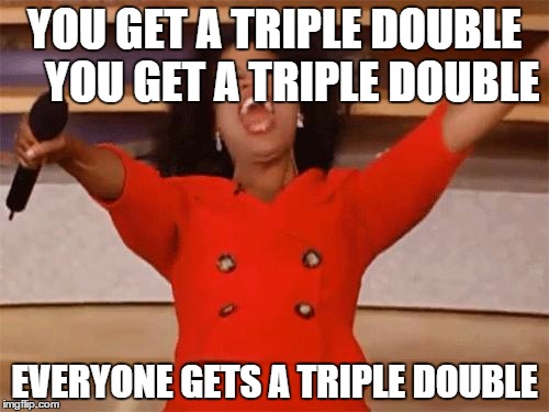 oprah | YOU GET A TRIPLE DOUBLE  

YOU GET A TRIPLE DOUBLE; EVERYONE GETS A TRIPLE DOUBLE | image tagged in oprah | made w/ Imgflip meme maker