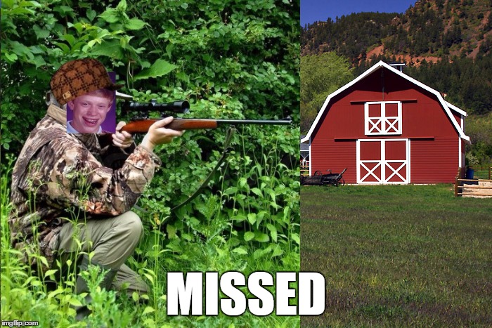 With a scope no less | MISSED | image tagged in memes,funny memes,bad luck brian,lol,front page | made w/ Imgflip meme maker