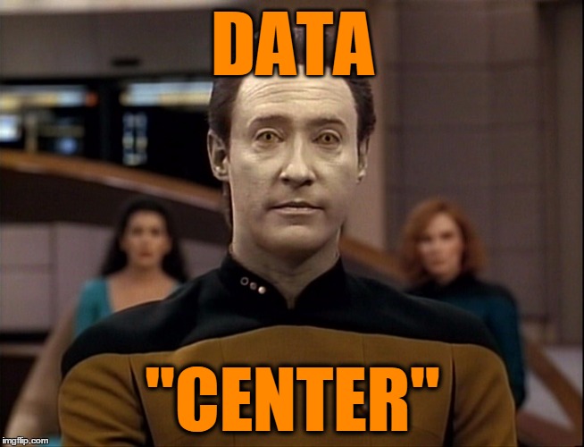 Star Trek Data | DATA "CENTER" | image tagged in star trek data | made w/ Imgflip meme maker