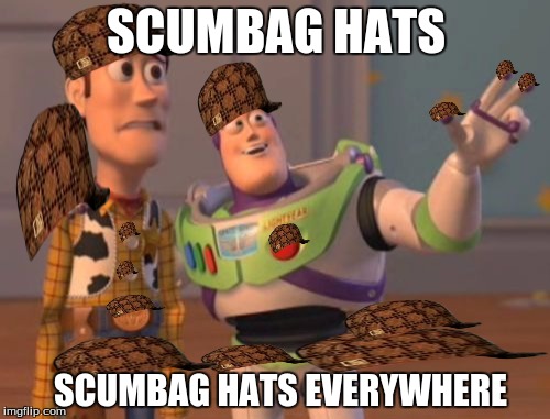 X, X Everywhere Meme | SCUMBAG HATS; SCUMBAG HATS EVERYWHERE | image tagged in memes,x x everywhere,scumbag | made w/ Imgflip meme maker