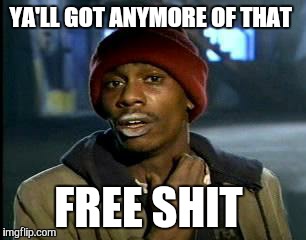 Y'all Got Any More Of That Meme | YA'LL GOT ANYMORE OF THAT FREE SHIT | image tagged in memes,yall got any more of | made w/ Imgflip meme maker