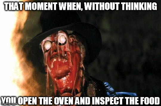 Don't worry about the eyebrows, we can draw them on later |  THAT MOMENT WHEN, WITHOUT THINKING; YOU OPEN THE OVEN AND INSPECT THE FOOD | image tagged in raiders face melt,memes,cooking,baking,hot,burning | made w/ Imgflip meme maker