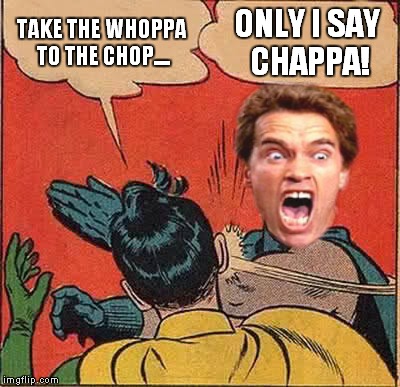 Batman Slapping Robin Meme | TAKE THE WHOPPA TO THE CHOP.... ONLY I SAY CHAPPA! | image tagged in memes,batman slapping robin | made w/ Imgflip meme maker