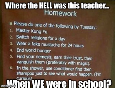 Best. Teacher. Ever. In The History of Ever. | Where the HELL was this teacher... When WE were in school? | image tagged in memes,school,teachers,awesomeness | made w/ Imgflip meme maker