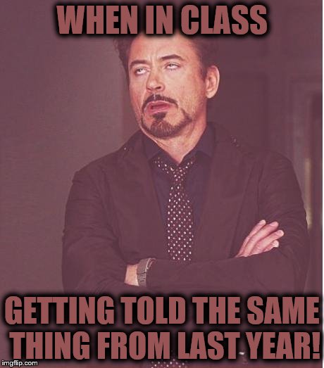 Face You Make Robert Downey Jr Meme | WHEN IN CLASS; GETTING TOLD THE SAME THING FROM LAST YEAR! | image tagged in memes,face you make robert downey jr | made w/ Imgflip meme maker