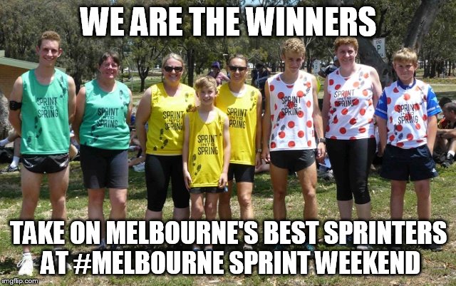 WE ARE THE WINNERS; TAKE ON MELBOURNE'S BEST SPRINTERS AT #MELBOURNE SPRINT WEEKEND | made w/ Imgflip meme maker
