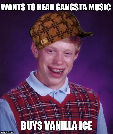 Gangsta Bad Luck Brian... | WANTS TO HEAR GANGSTA MUSIC; BUYS VANILLA ICE | image tagged in bad luck brian,scumbag,gangsta rap made me do it,updated bad luck brian,original bad luck brian,gangster | made w/ Imgflip meme maker