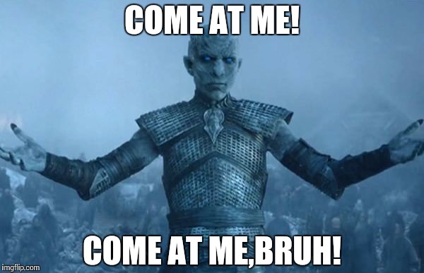 come at me bro | COME AT ME! COME AT ME,BRUH! | image tagged in come at me bro | made w/ Imgflip meme maker