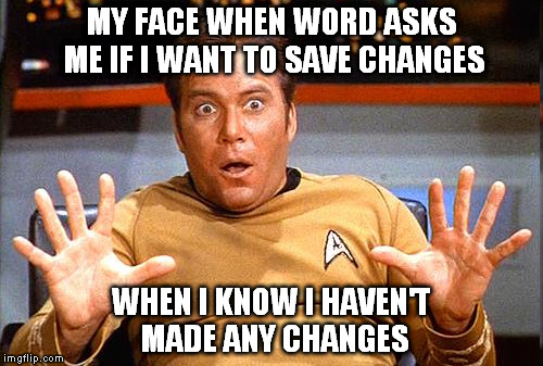Star Trek | MY FACE WHEN WORD ASKS ME IF I WANT TO SAVE CHANGES; WHEN I KNOW I HAVEN'T MADE ANY CHANGES | image tagged in star trek | made w/ Imgflip meme maker