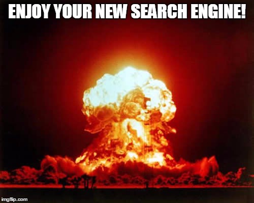 Nuclear Explosion Meme | ENJOY YOUR NEW SEARCH ENGINE! | image tagged in memes,nuclear explosion | made w/ Imgflip meme maker