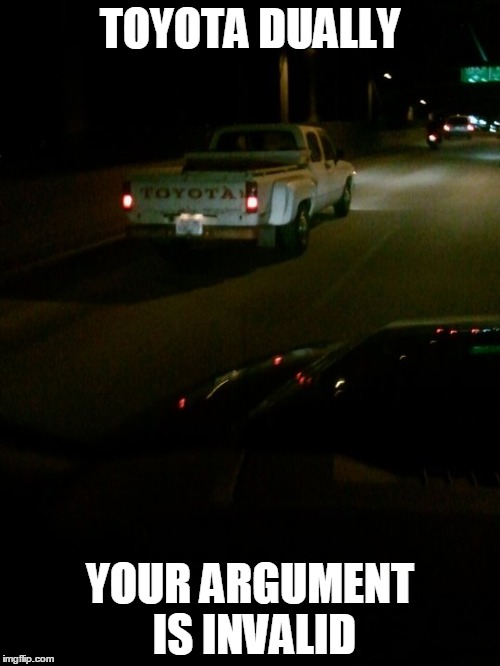 they DO exist! | TOYOTA DUALLY; YOUR ARGUMENT IS INVALID | image tagged in toyotadually,invalid,argument | made w/ Imgflip meme maker