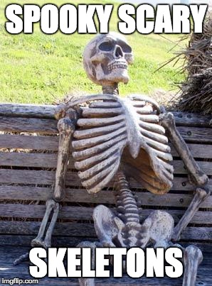 Waiting Skeleton | SPOOKY SCARY; SKELETONS | image tagged in memes,waiting skeleton | made w/ Imgflip meme maker