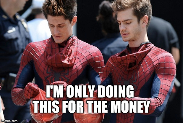 doing it for the money | I'M ONLY DOING THIS FOR THE MONEY | image tagged in spiderman,andrew garfield,superheroes,marvel comics,funny | made w/ Imgflip meme maker