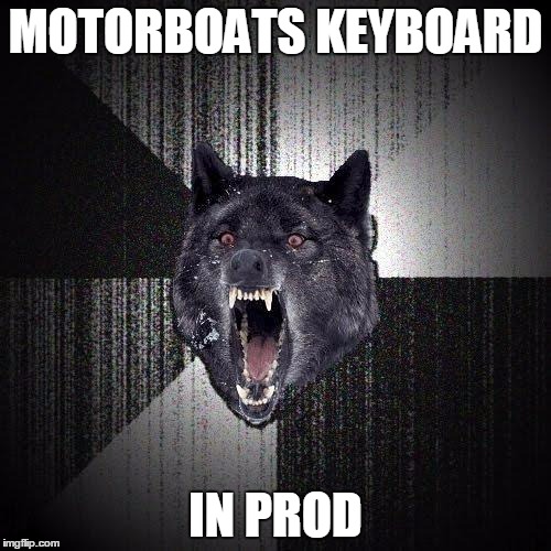 Insanity Wolf | MOTORBOATS KEYBOARD; IN PROD | image tagged in memes,insanity wolf | made w/ Imgflip meme maker