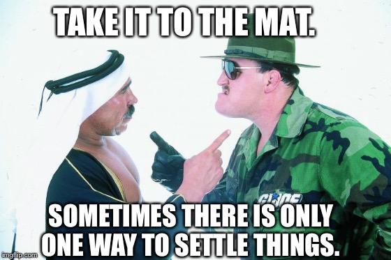 1980's Diplomacy | TAKE IT TO THE MAT. SOMETIMES THERE IS ONLY ONE WAY TO SETTLE THINGS. | image tagged in 1980's diplomacy | made w/ Imgflip meme maker
