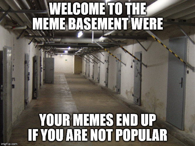 meme basement  | WELCOME TO THE MEME BASEMENT WERE; YOUR MEMES END UP IF YOU ARE NOT POPULAR | image tagged in basement | made w/ Imgflip meme maker