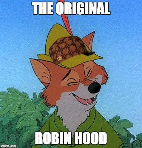 Great Choice Robin Hood | THE ORIGINAL; ROBIN HOOD | image tagged in great choice robin hood,scumbag | made w/ Imgflip meme maker