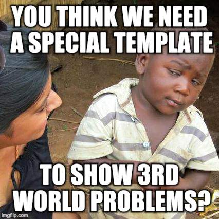 Third World Skeptical Kid Meme | YOU THINK WE NEED A SPECIAL TEMPLATE TO SHOW 3RD WORLD PROBLEMS? | image tagged in memes,third world skeptical kid | made w/ Imgflip meme maker