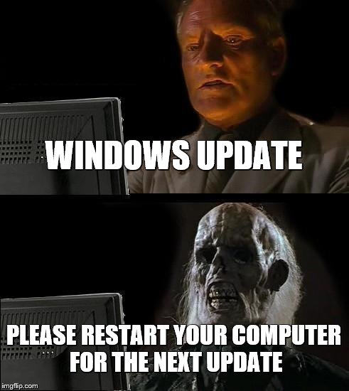 I'll Just Wait Here Meme | WINDOWS UPDATE; PLEASE RESTART YOUR COMPUTER FOR THE NEXT UPDATE | image tagged in memes,ill just wait here | made w/ Imgflip meme maker