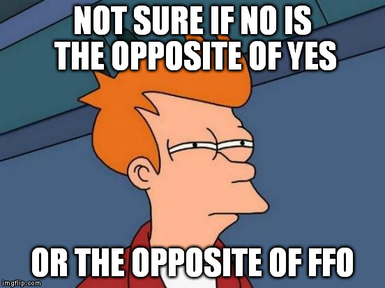 When a light switch is installed upside-down... | NOT SURE IF NO IS THE OPPOSITE OF YES; OR THE OPPOSITE OF FFO | image tagged in memes,futurama fry,no means no,i don't always have off days | made w/ Imgflip meme maker