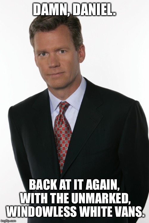 Daniel, why don't you have a seat right over there? | DAMN, DANIEL. BACK AT IT AGAIN, WITH THE UNMARKED, WINDOWLESS WHITE VANS. | image tagged in chris hansen,damn daniel | made w/ Imgflip meme maker