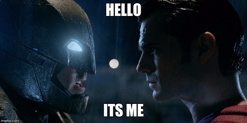 hello supmn | HELLO; ITS ME | image tagged in batman v superman | made w/ Imgflip meme maker