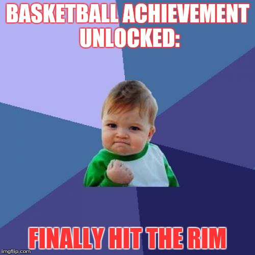 Success Kid | BASKETBALL ACHIEVEMENT UNLOCKED:; FINALLY HIT THE RIM | image tagged in memes,success kid | made w/ Imgflip meme maker