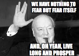 WE HAVE NOTHING TO FEAR BUT FEAR ITSELF AND, OH YEAH, LIVE LONG AND PROSPER | made w/ Imgflip meme maker
