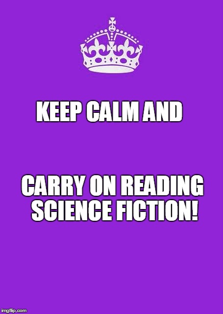 Keep Calm And Carry On Purple | KEEP CALM
AND; CARRY ON READING SCIENCE FICTION! | image tagged in memes,keep calm and carry on purple | made w/ Imgflip meme maker