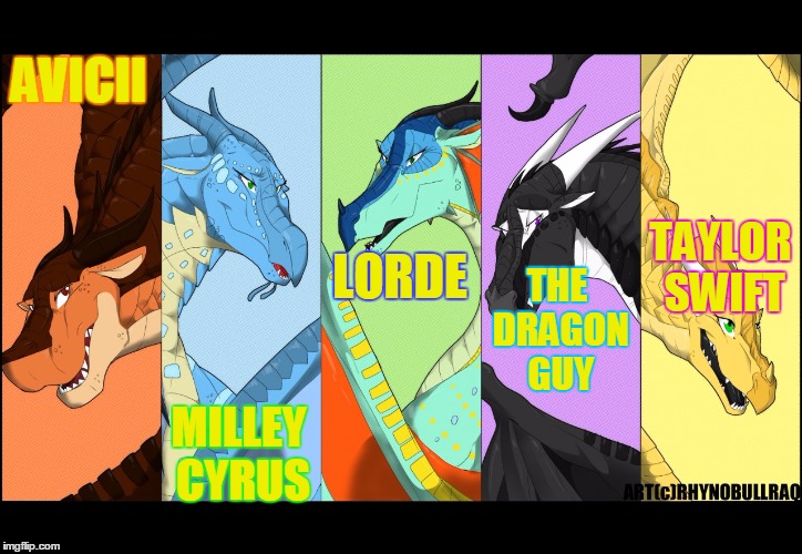 if they ever make the movie, lets hope this is the cast | AVICII; TAYLOR SWIFT; LORDE; THE DRAGON GUY; MILLEY CYRUS | image tagged in wof,dragons,starflight the nightwing,starflight,memes,pop music | made w/ Imgflip meme maker