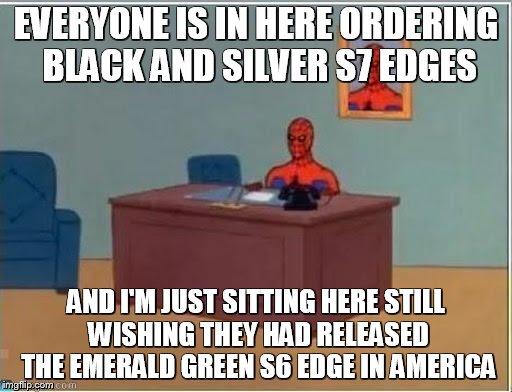 Spider-Man Desk | EVERYONE IS IN HERE ORDERING BLACK AND SILVER S7 EDGES; AND I'M JUST SITTING HERE STILL WISHING THEY HAD RELEASED THE EMERALD GREEN S6 EDGE IN AMERICA | image tagged in spider-man desk | made w/ Imgflip meme maker