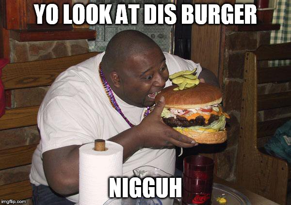 Hamburger Nigga | YO LOOK AT DIS BURGER; NIGGUH | image tagged in hamburger nigga | made w/ Imgflip meme maker