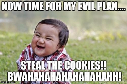 Evil Toddler | NOW TIME FOR MY EVIL PLAN.... STEAL THE COOKIES!! BWAHAHAHAHAHAHAHAHH! | image tagged in memes,evil toddler | made w/ Imgflip meme maker