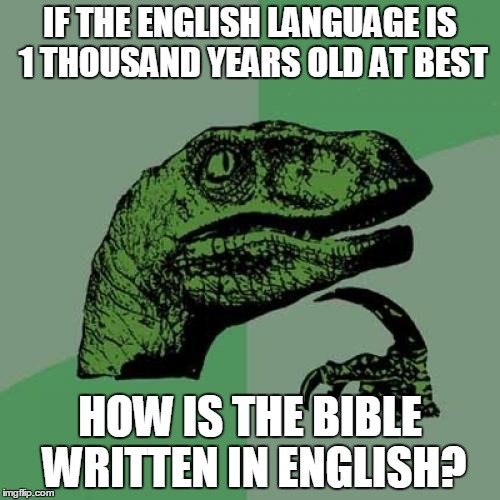 Just Think About It Dumb Christfags | IF THE ENGLISH LANGUAGE IS 1 THOUSAND YEARS OLD AT BEST; HOW IS THE BIBLE WRITTEN IN ENGLISH? | image tagged in memes,philosoraptor,christianity,christian,bible,english | made w/ Imgflip meme maker