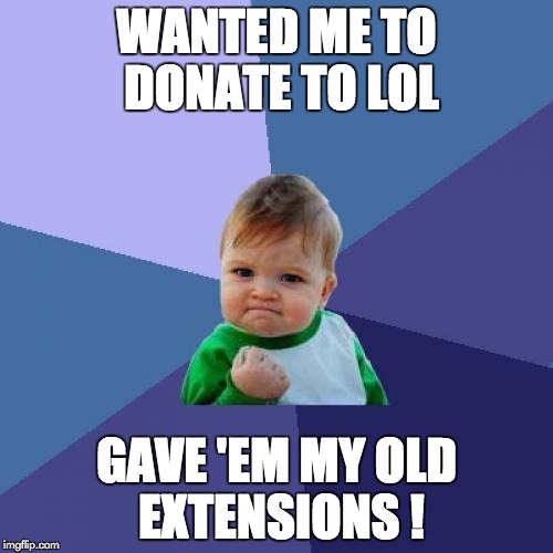 Success Kid Meme | WANTED ME TO DONATE TO LOL; GAVE 'EM MY OLD EXTENSIONS ! | image tagged in memes,success kid | made w/ Imgflip meme maker