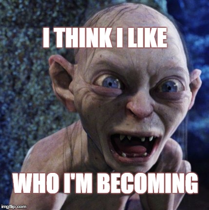 intent | I THINK I LIKE; WHO I'M BECOMING | image tagged in gollum | made w/ Imgflip meme maker