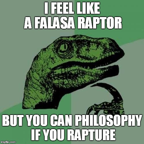 Philosoraptor Meme | I FEEL LIKE A FALASA RAPTOR; BUT YOU CAN PHILOSOPHY IF YOU RAPTURE | image tagged in memes,philosoraptor | made w/ Imgflip meme maker