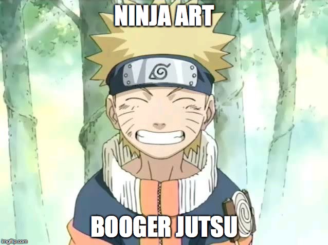 Naruto | NINJA ART; BOOGER JUTSU | image tagged in naruto | made w/ Imgflip meme maker