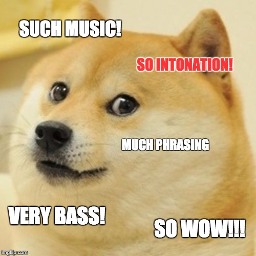 Doge Meme | SUCH MUSIC! SO INTONATION! MUCH PHRASING; VERY BASS! SO WOW!!! | image tagged in memes,doge | made w/ Imgflip meme maker