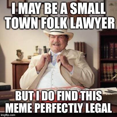 Small Town Pizza Lawyer | I MAY BE A SMALL TOWN FOLK LAWYER; BUT I DO FIND THIS MEME PERFECTLY LEGAL | image tagged in small town pizza lawyer,AdviceAnimals | made w/ Imgflip meme maker